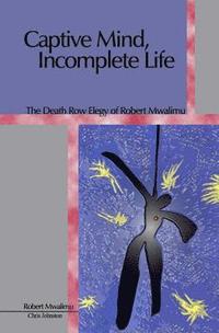 bokomslag Captive Mind, Incomplete Life: The Death Row Elegy of Robert Mwalimu