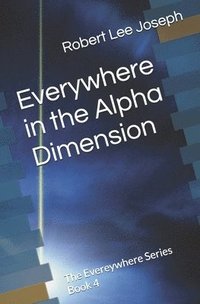 bokomslag Everywhere in the Alpha Dimension: Book IV of the Everywhere Book Series