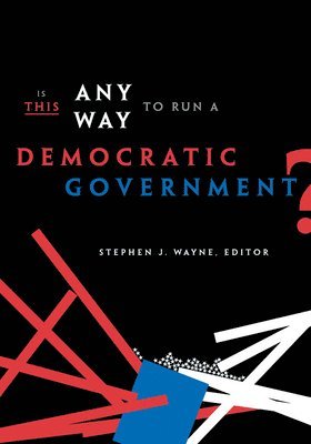 Stephen J. Wayne, Stephen J Wayne - Is This Any Way to Run a Democratic Government?, Häftad