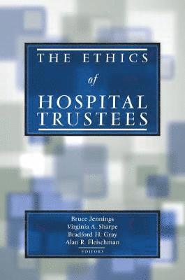 Bruce Jennings, Bradford H. Gray, Virginia A. Sharpe, Alan R. Fleischman - Ethics of Hospital Trustees, Inbunden