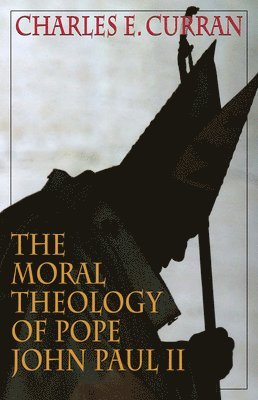 Charles E. Curran - The Moral Theology of Pope John Paul II, Inbunden