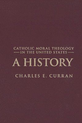 Charles E. Curran - Catholic Moral Theology in the United States, Inbunden