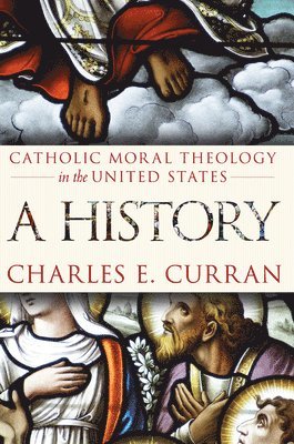 Charles E. Curran - Catholic Moral Theology in the United States, Häftad