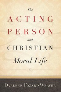 bokomslag The Acting Person and Christian Moral Life