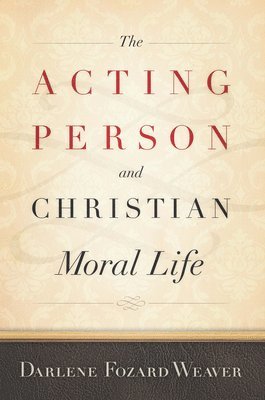 bokomslag The Acting Person and Christian Moral Life