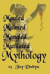 bokomslag Mauled, Maimed, Mangled, Mutilated Mythology