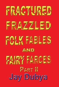 bokomslag Fractured Frazzled Folk Fables and Fairy Farces, Part II