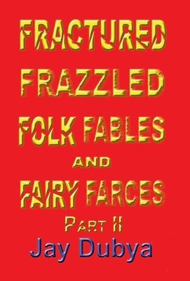 bokomslag Dubya, J: Fractured Frazzled Folk Fables and Fairy Farces, P