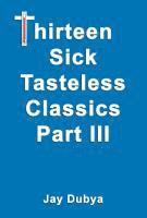 bokomslag Dubya, J: Thirteen Sick Tasteless Classics, Part III