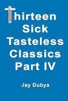 bokomslag Dubya, J: Thirteen Sick Tasteless Classics, Part IV