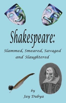 Shakespeare: Slammed, Smeared, Savaged and Slaughtered 1