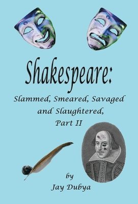 Shakespeare: Slammed, Smeared, Savaged and Slaughtered, Part II 1
