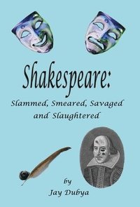bokomslag Shakespeare: Slammed, Smeared, Savaged and Slaughtered