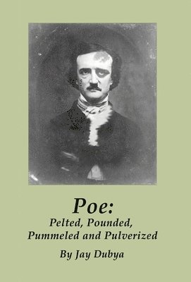 Jay Dubya - Poe: Pelted, Pounded, Pummeled and Pulverized, Inbunden