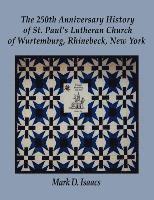 The 250th Anniversary History of St. Paul's Lutheran Church of Wurtemburg, Rhinebeck, New York 1