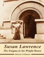 Susan Lawrence: The Enigma in the Wright House 1