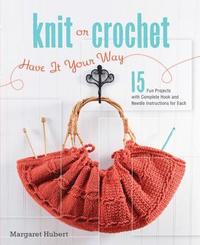 bokomslag Knit or Crochet--Have It Your Way: 15 Fun Projects with Complete Hook and Needle Instructions for Each