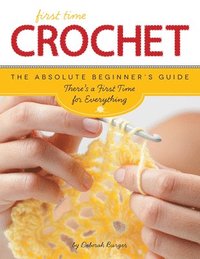 bokomslag First Time Crochet: The Absolute Beginner's Guide: There's a First Time for Everything
