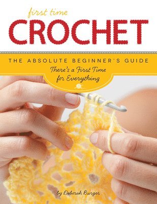 bokomslag First Time Crochet: The Absolute Beginner's Guide: There's a First Time for Everything