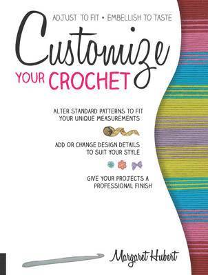 Margaret Hubert - Customize Your Crochet: Adjust to Fit; Embellish to Taste, Häftad