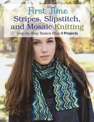 bokomslag First Time Stripes, Slipstitch, and Mosaic Knitting: Step-By-Step Basics Plus 3 Projects