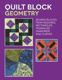 bokomslag Quilt Block Geometry: Sewing Blocks from Squares, Rectangles, Triangles, Diamonds, and Curves