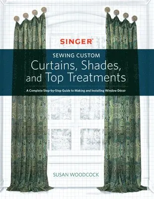 Susan Woodcock - Singer(r) Sewing Custom Curtains, Shades, and Top Treatments: A Complete Step-By-Step Guide to Making and Installing Window Decor, Häftad. Tillgänglighet: Lägg i varukorg