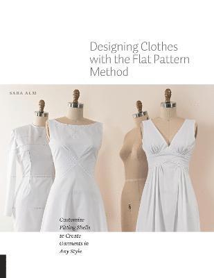 Sara Alm - Designing Clothes with the Flat Pattern Method, Häftad