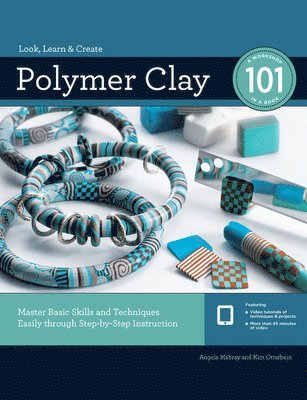 Polymer Clay 101: Master Basic Skills and Techniques Easily Through Step-By-Step Instruction