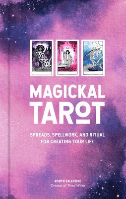Robyn Valentine - Magickal Tarot: Spreads, Spellwork, and Ritual for Creating Your Life, Inbunden