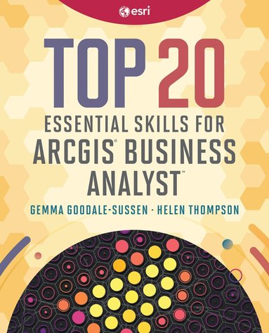Helen Thompson, Gemma Goodale-Sussen - Top 20 Essential Skills for ArcGIS Business Analyst, Häftad