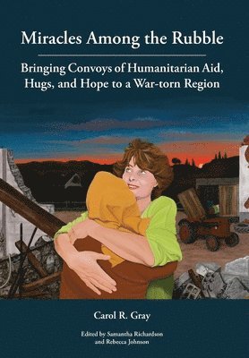 Carol R Gray, Samantha Richardson, Rebecca Johnson - Miracles Among the Rubble, Inbunden
