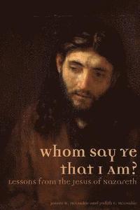 bokomslag Whom Say Ye That I Am? Lessons from the Jesus of Nazareth