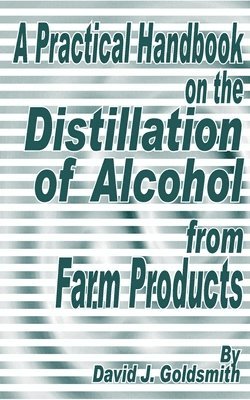 bokomslag A Practical Handbook on the Distillation of Alcohol from Farm Products