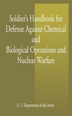 U S Dept of the Army, United States - Soldier's Handbook for Defense Against Chemical and Biological Operations and Nuclear Warfare, Häftad