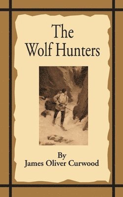 James Oliver Curwood - Wolf Hunters, Häftad