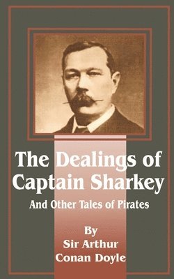 Arthur Conan Doyle - Dealings of Captain Sharkey and Other Tales of Pirates, Häftad