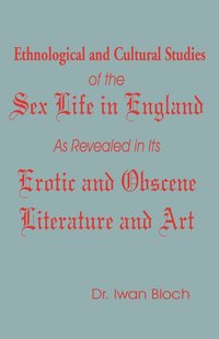 bokomslag Ethnological and Cultural Studies of the Sex Life in England as Revealed in Its Erotic and Obscene Literature and Art