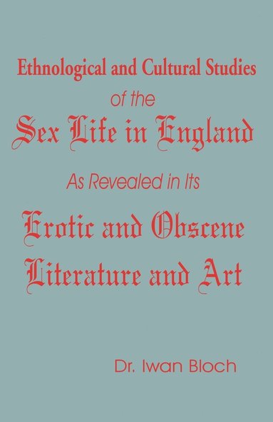 bokomslag Ethnological and Cultural Studies of the Sex Life in England as Revealed in Its Erotic and Obscene Literature and Art