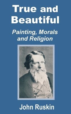 John Ruskin - True and Beautiful, Häftad
