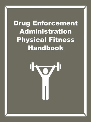 Drug Enforcement Administration - Drug Enforcement Administration Physical Fitness Handbook, Häftad