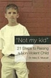 Dr Muscari, Mary - Not My Kid – 21 Steps to Raising a Non–Violent Child, Häftad