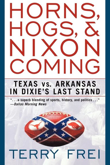 bokomslag Horns, Hogs, and Nixon Coming: Texas Vs. Arkansas in Dixie's Last Stand