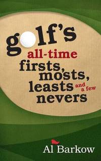 bokomslag Golf's All-Time Firsts, Mosts, Leasts, and a Few Nevers
