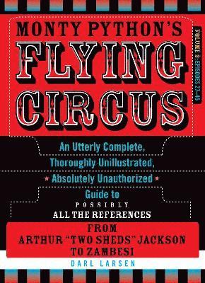 Monty Python's Flying Circus: An Utterly Complete, Thoroughly Unillustrated, Absolutely Unauthorized Guide to Possibly All the References from Arthur "Two Sheds" Jackson to Zambesi