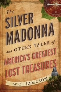bokomslag The Silver Madonna and Other Tales of America's Greatest Lost Treasures