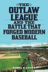 bokomslag The Outlaw League and the Battle That Forged Modern Baseball