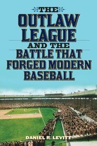 bokomslag The Outlaw League and the Battle That Forged Modern Baseball