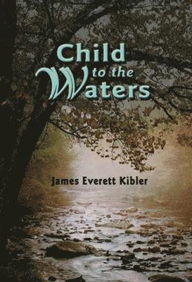 James Kibler - Child to the Waters, Inbunden