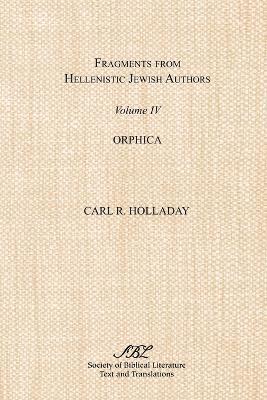 C. Holladay, Carl R. Holladay - Fragments from Hellenistic Jewish Authors, Volume IV, Orphica, Häftad